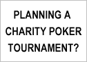 Planning a
 Charity Poker
 Tournament?